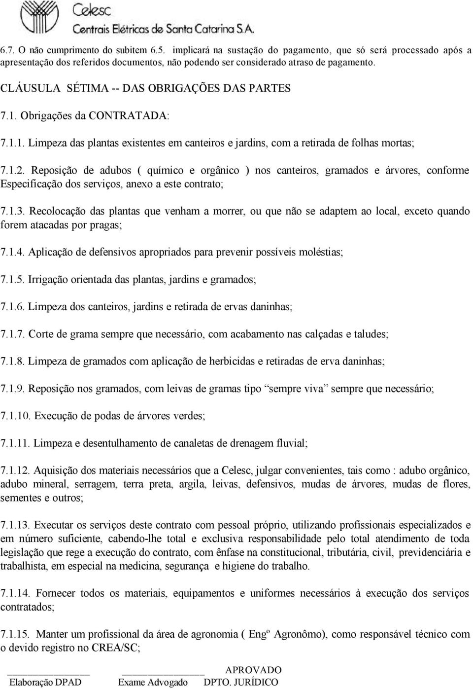 Reposição de adubos ( químico e orgânico ) nos canteiros, gramados e árvores, conforme Especificação dos serviços, anexo a este contrato; 7.1.3.