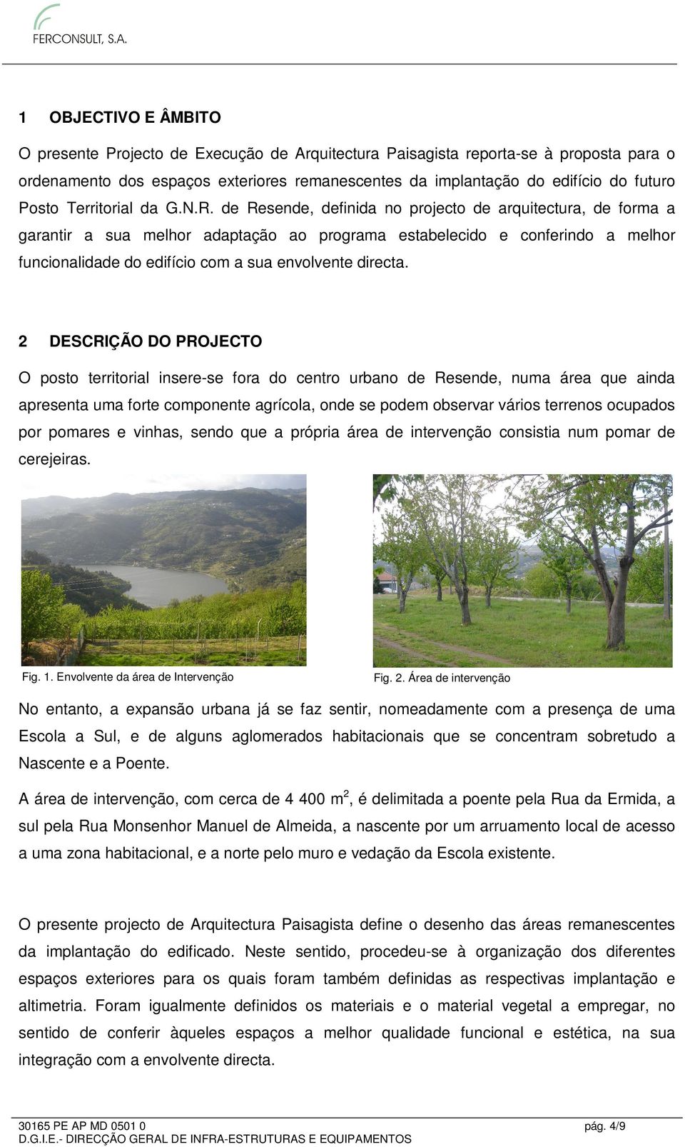 de Resende, definida no projecto de arquitectura, de forma a garantir a sua melhor adaptação ao programa estabelecido e conferindo a melhor funcionalidade do edifício com a sua envolvente directa.