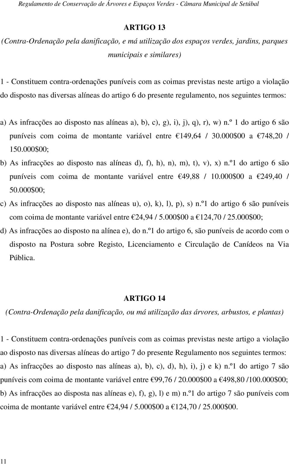 º 1 do artigo 6 são puníveis com coima de montante variável entre 149,64 / 30.000$00 a 748,20 / 150.000$00; b) As infracções ao disposto nas alíneas d), f), h), n), m), t), v), x) n.