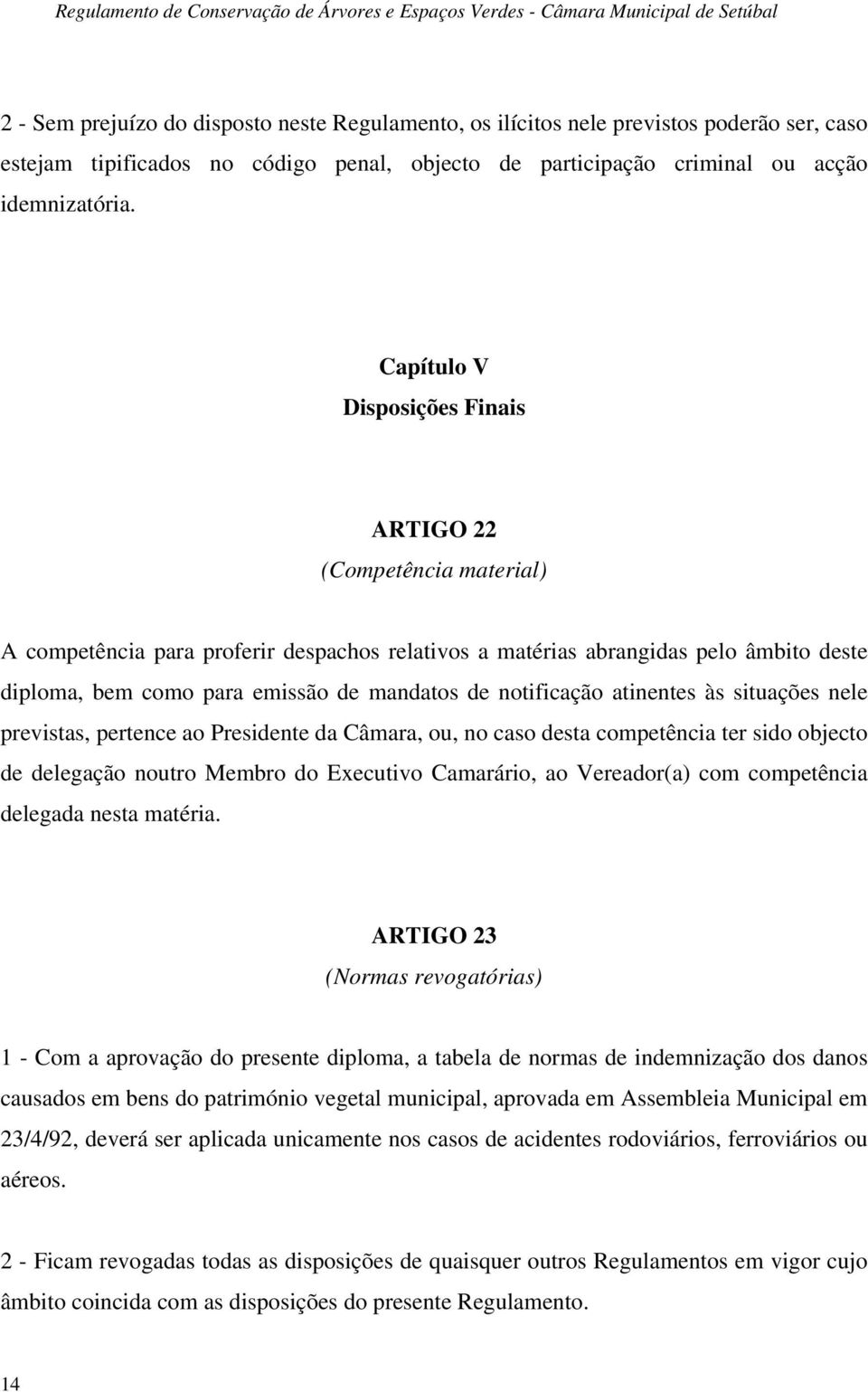 notificação atinentes às situações nele previstas, pertence ao Presidente da Câmara, ou, no caso desta competência ter sido objecto de delegação noutro Membro do Executivo Camarário, ao Vereador(a)