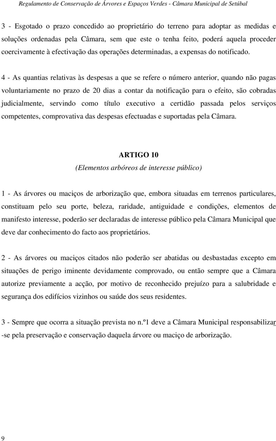 4 - As quantias relativas às despesas a que se refere o número anterior, quando não pagas voluntariamente no prazo de 20 dias a contar da notificação para o efeito, são cobradas judicialmente,