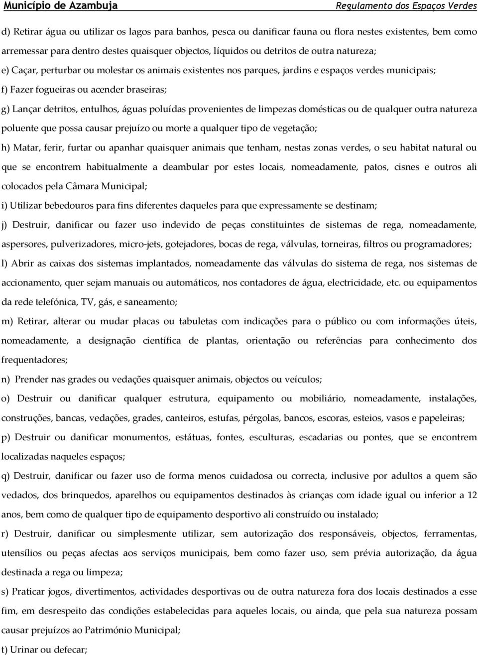 provenientes de limpezas domésticas ou de qualquer outra natureza poluente que possa causar prejuízo ou morte a qualquer tipo de vegetação; h) Matar, ferir, furtar ou apanhar quaisquer animais que