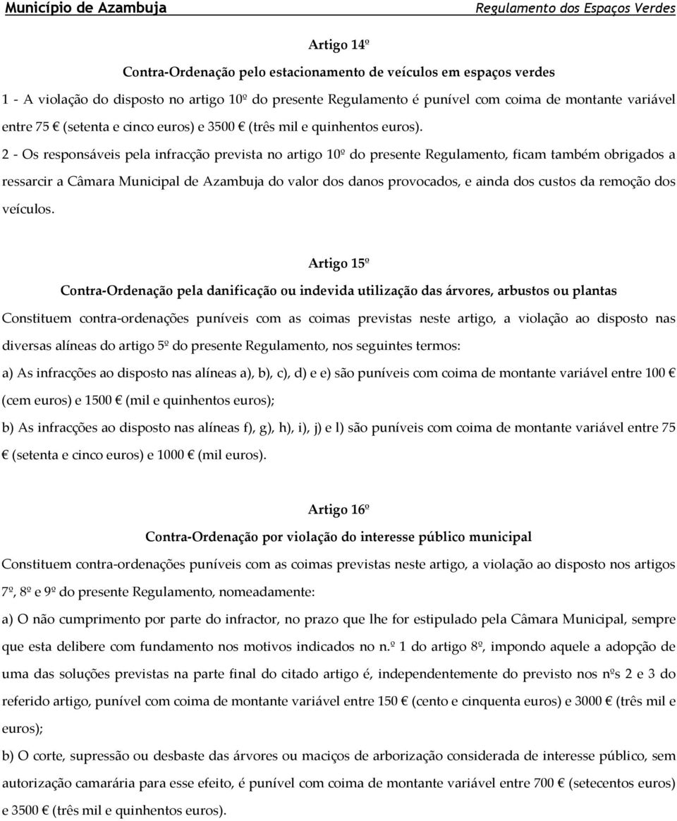 2 - Os responsáveis pela infracção prevista no artigo 10º do presente Regulamento, ficam também obrigados a ressarcir a Câmara Municipal de Azambuja do valor dos danos provocados, e ainda dos custos