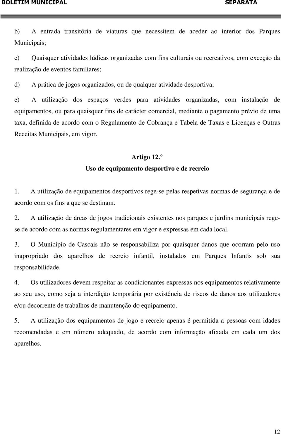 equipamentos, ou para quaisquer fins de carácter comercial, mediante o pagamento prévio de uma taxa, definida de acordo com o Regulamento de Cobrança e Tabela de Taxas e Licenças e Outras Receitas