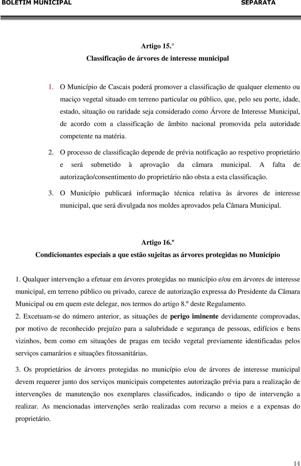 considerado como Árvore de Interesse Municipal, de acordo com a classificação de âmbito nacional promovida pela autoridade competente na matéria. 2.