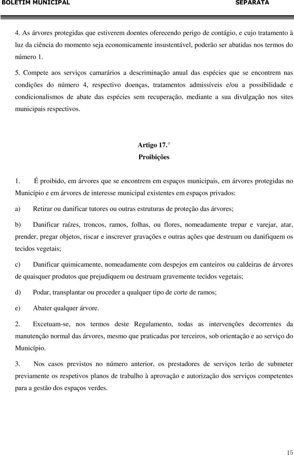 Compete aos serviços camarários a descriminação anual das espécies que se encontrem nas condições do número 4, respectivo doenças, tratamentos admissíveis e/ou a possibilidade e condicionalismos de