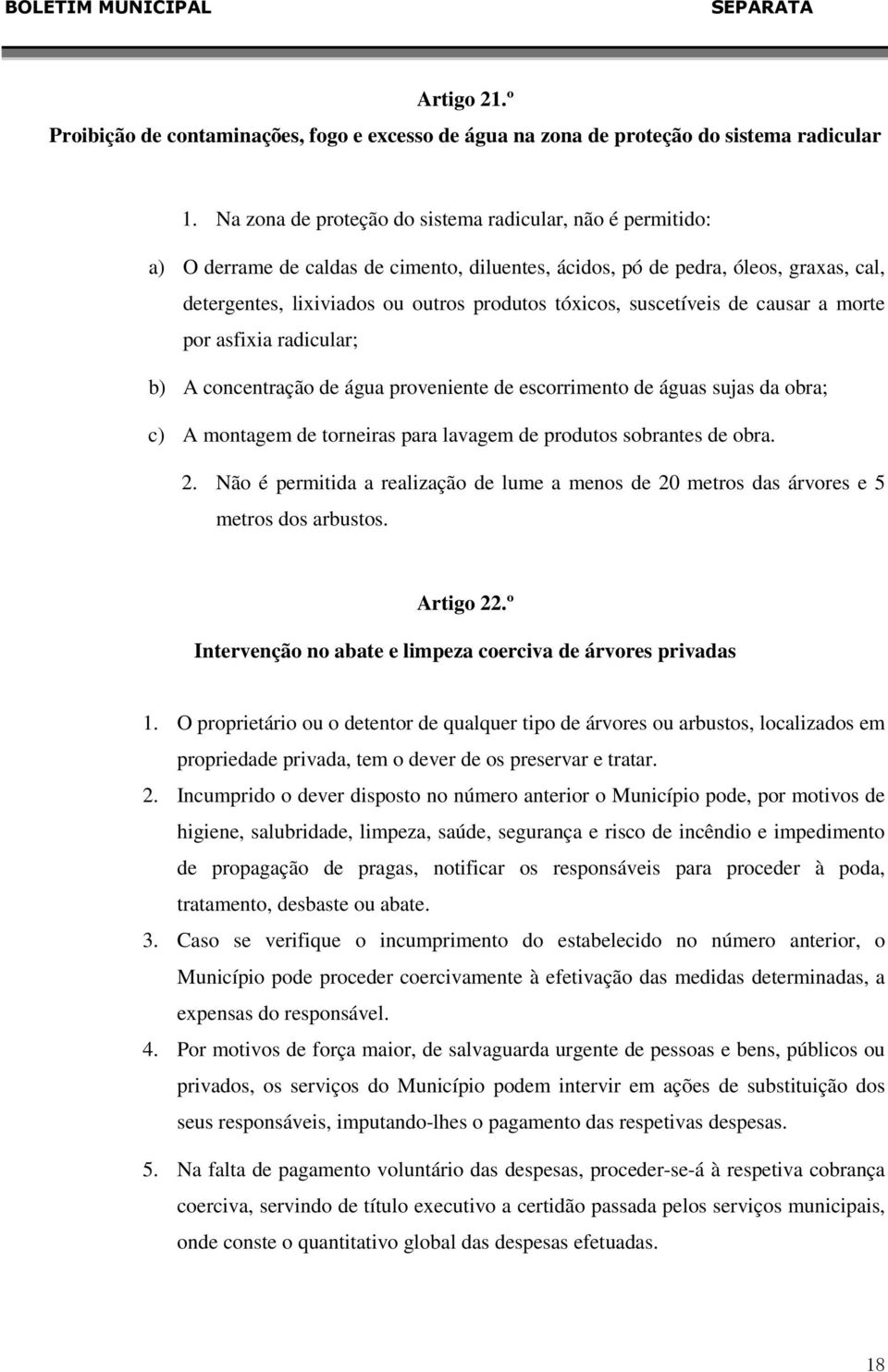 suscetíveis de causar a morte por asfixia radicular; b) A concentração de água proveniente de escorrimento de águas sujas da obra; c) A montagem de torneiras para lavagem de produtos sobrantes de