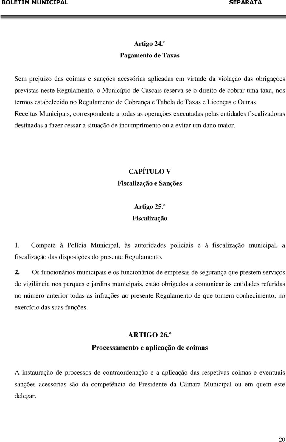 taxa, nos termos estabelecido no Regulamento de Cobrança e Tabela de Taxas e Licenças e Outras Receitas Municipais, correspondente a todas as operações executadas pelas entidades fiscalizadoras