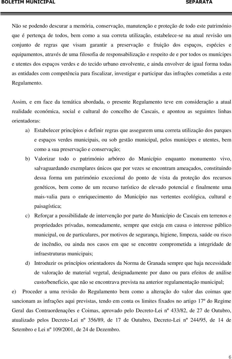 verdes e do tecido urbano envolvente, e ainda envolver de igual forma todas as entidades com competência para fiscalizar, investigar e participar das infrações cometidas a este Regulamento.