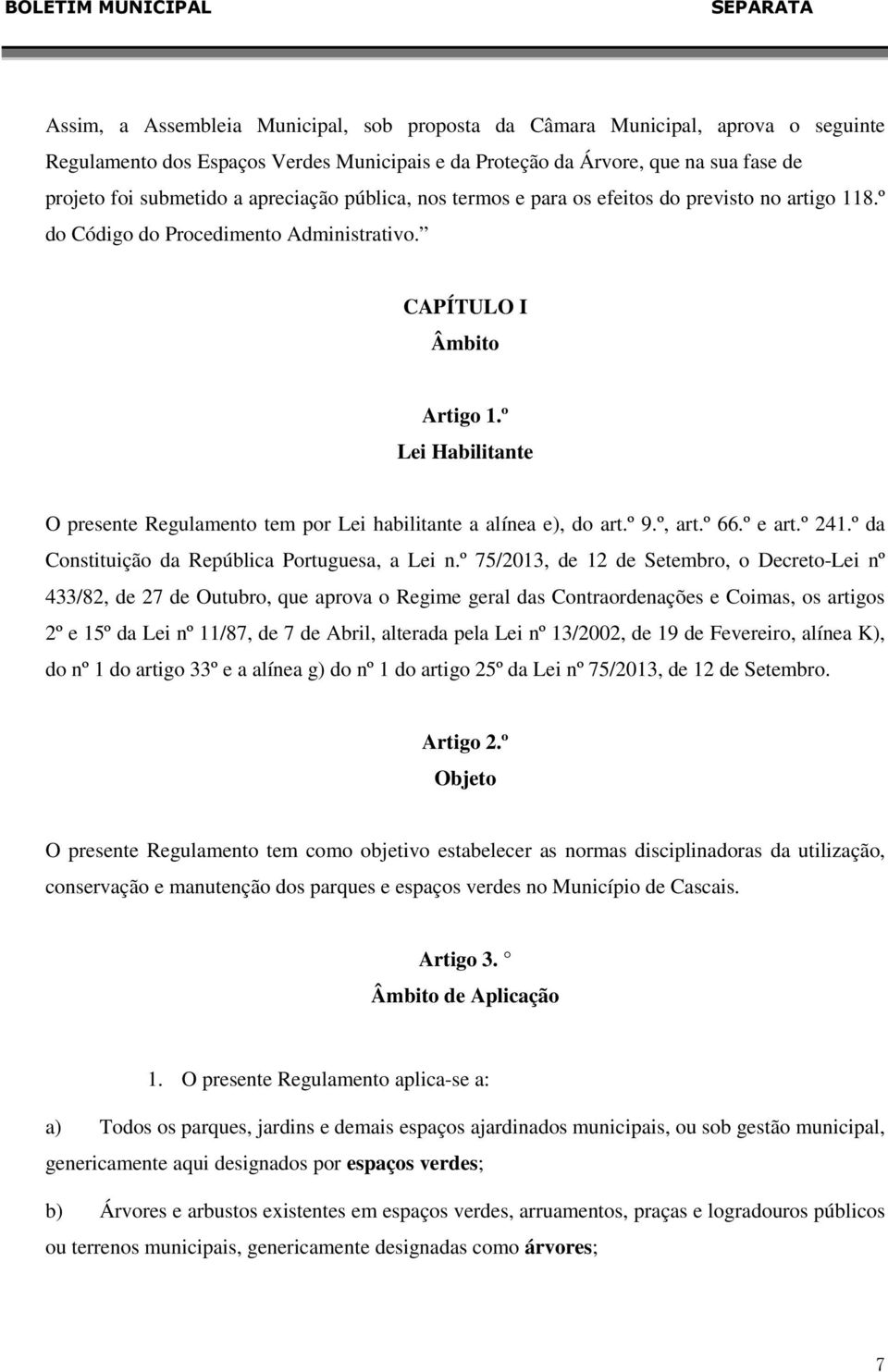 º Lei Habilitante O presente Regulamento tem por Lei habilitante a alínea e), do art.º 9.º, art.º 66.º e art.º 241.º da Constituição da República Portuguesa, a Lei n.