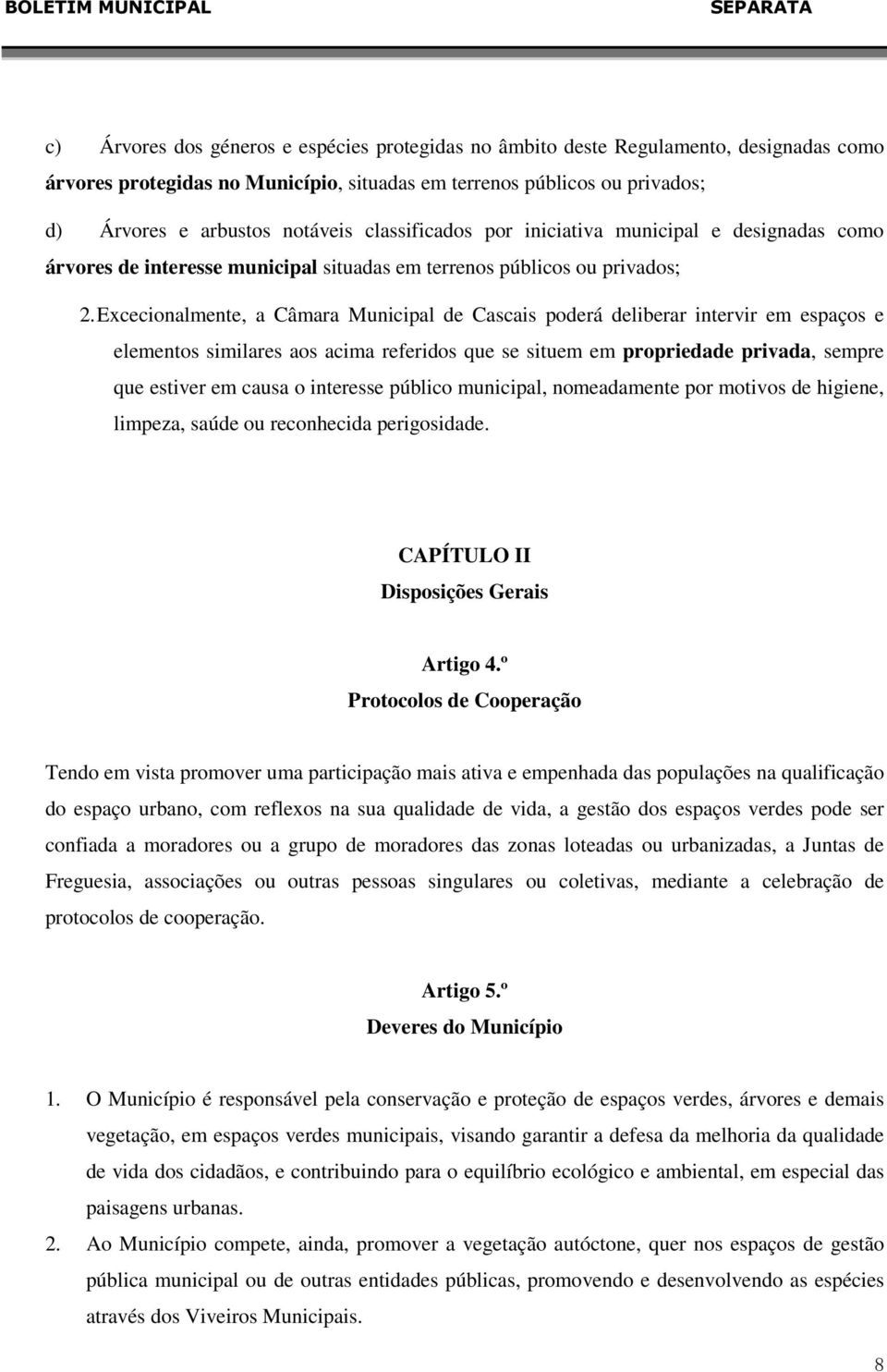 Excecionalmente, a Câmara Municipal de Cascais poderá deliberar intervir em espaços e elementos similares aos acima referidos que se situem em propriedade privada, sempre que estiver em causa o