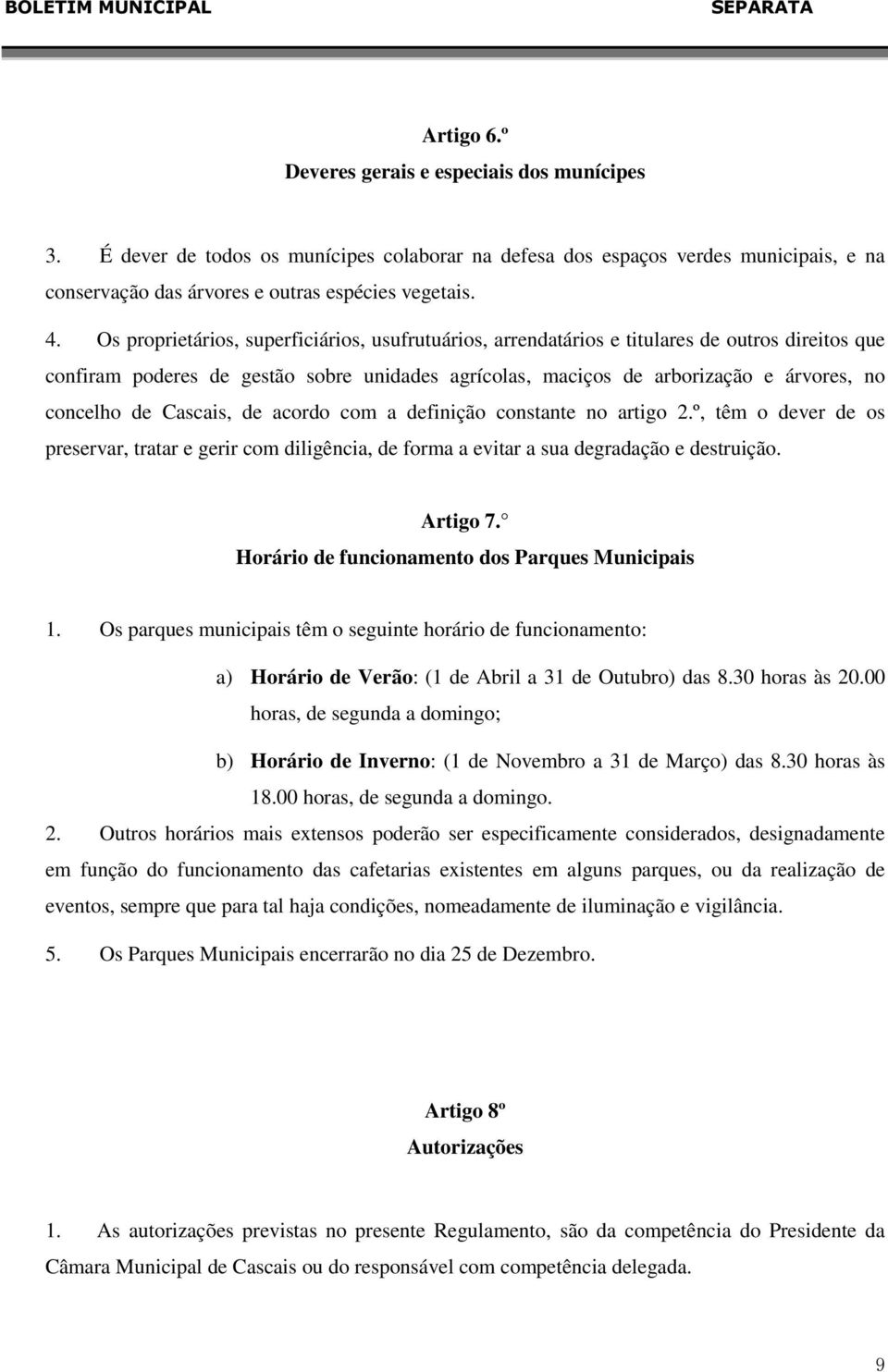 Cascais, de acordo com a definição constante no artigo 2.º, têm o dever de os preservar, tratar e gerir com diligência, de forma a evitar a sua degradação e destruição. Artigo 7.