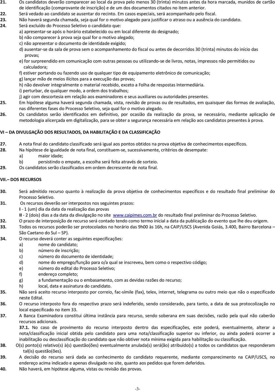 Não haverá segunda chamada, seja qual for o motivo alegado para justificar o atraso ou a ausência do candidato. 24.