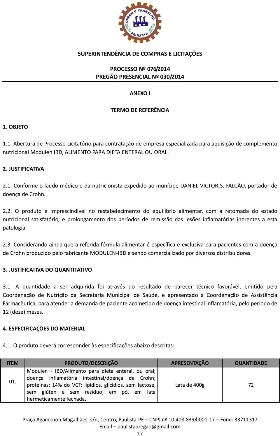 equilíbrio alimentar, com a retomada do estado nutricional satisfatório, e prolongamento dos períodos de remissão das lesões inflamatórias inerentes a esta patologia. 2.3.