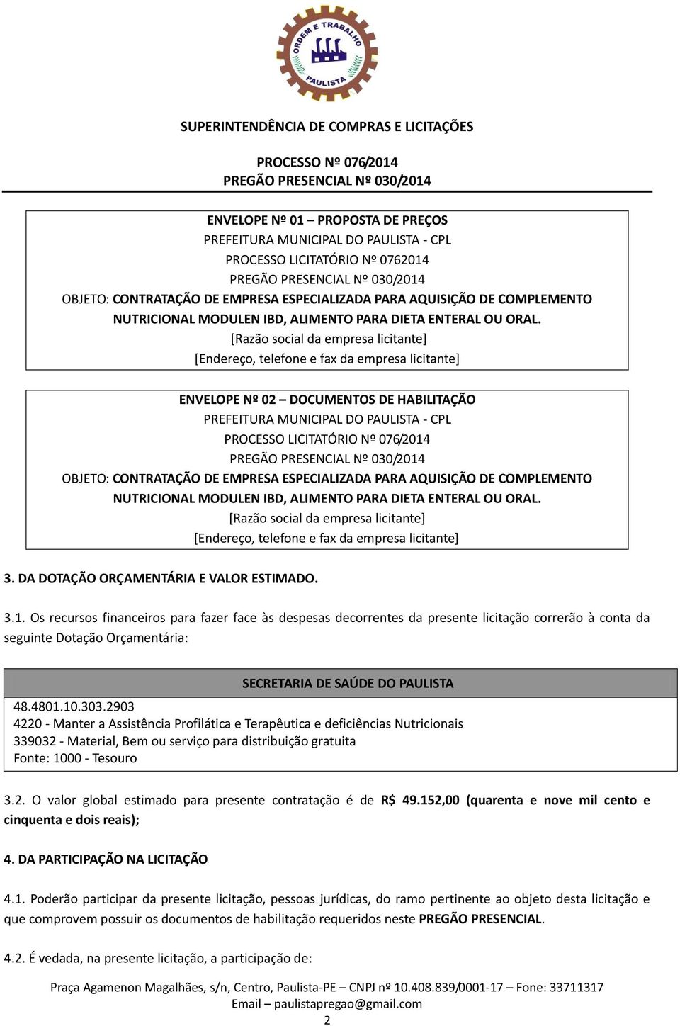 [Razão social da empresa licitante] [Endereço, telefone e fax da empresa licitante] ENVELOPE Nº 02 DOCUMENTOS DE HABILITAÇÃO PREFEITURA MUNICIPAL DO PAULISTA - CPL PROCESSO LICITATÓRIO Nº 076/2014