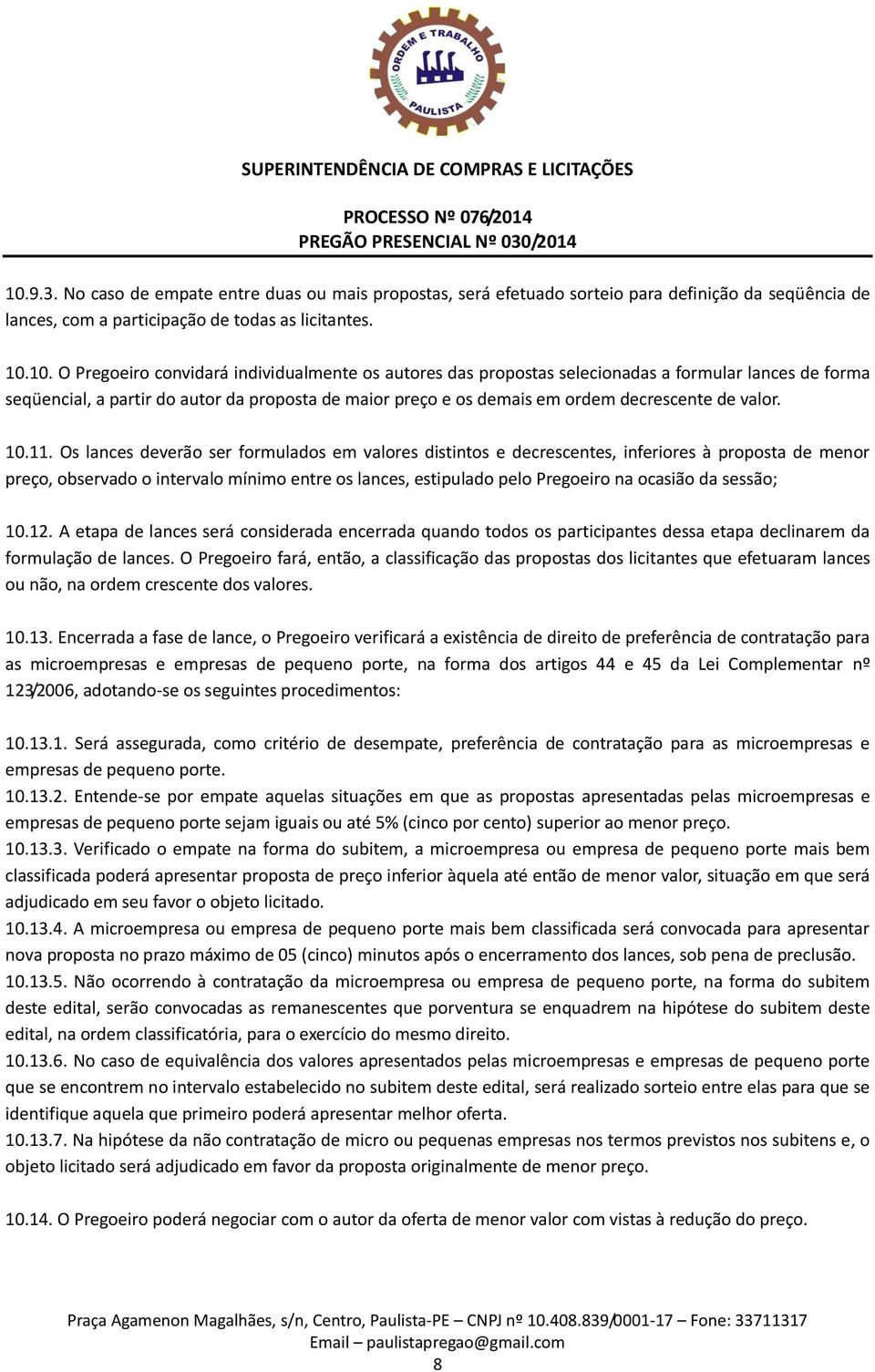 Os lances deverão ser formulados em valores distintos e decrescentes, inferiores à proposta de menor preço, observado o intervalo mínimo entre os lances, estipulado pelo Pregoeiro na ocasião da