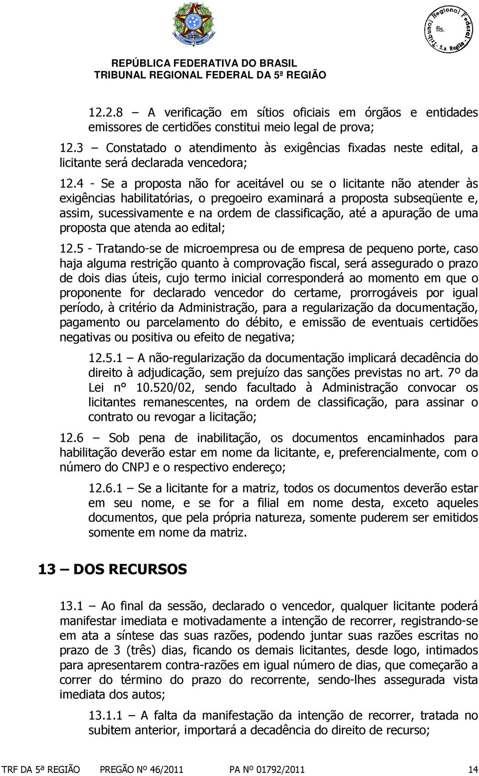 4 - Se a proposta não for aceitável ou se o licitante não atender às exigências habilitatórias, o pregoeiro examinará a proposta subseqüente e, assim, sucessivamente e na ordem de classificação, até