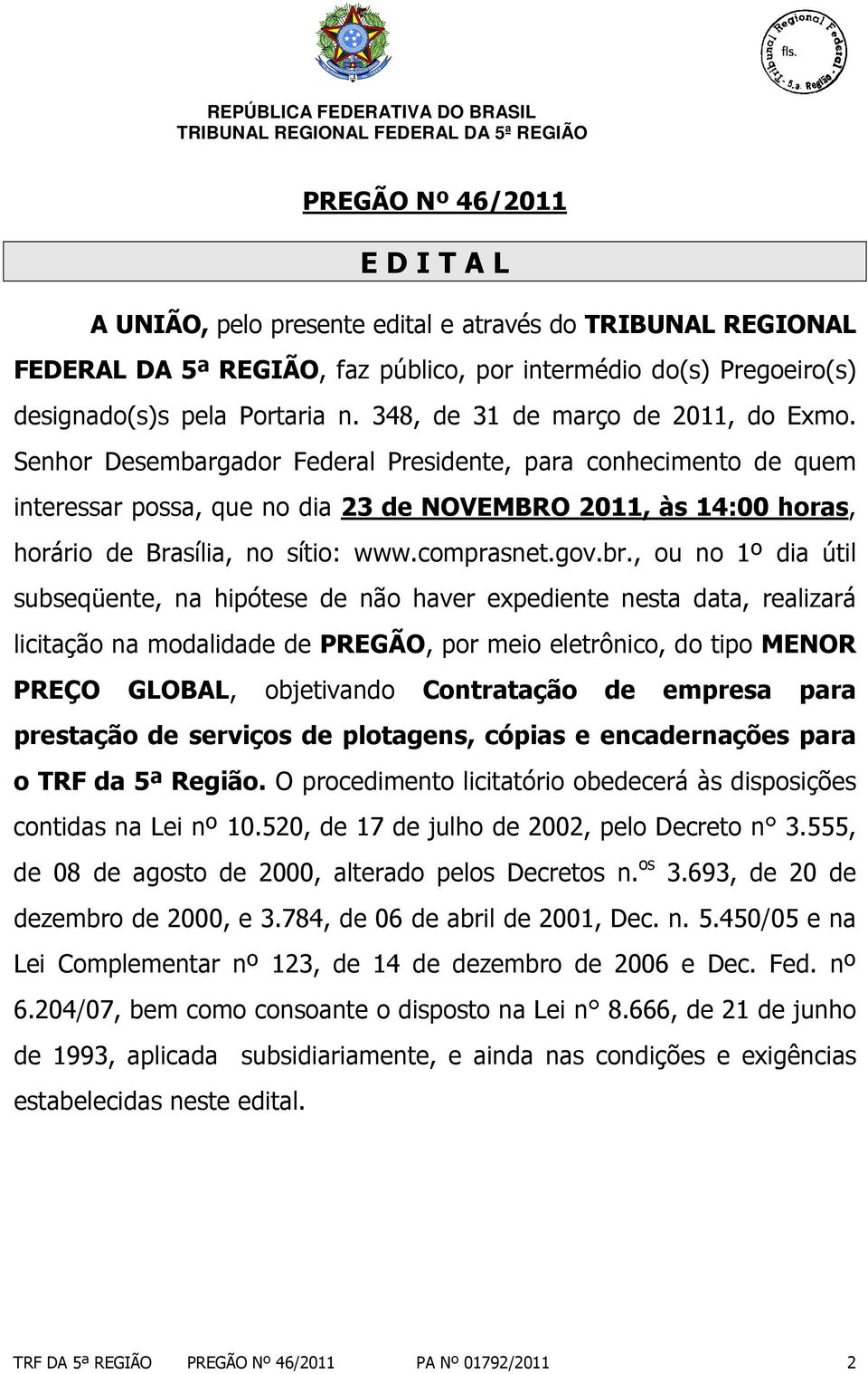 Senhor Desembargador Federal Presidente, para conhecimento de quem interessar possa, que no dia 23 de NOVEMBRO 2011, às 14:00 horas, horário de Brasília, no sítio: www.comprasnet.gov.br.