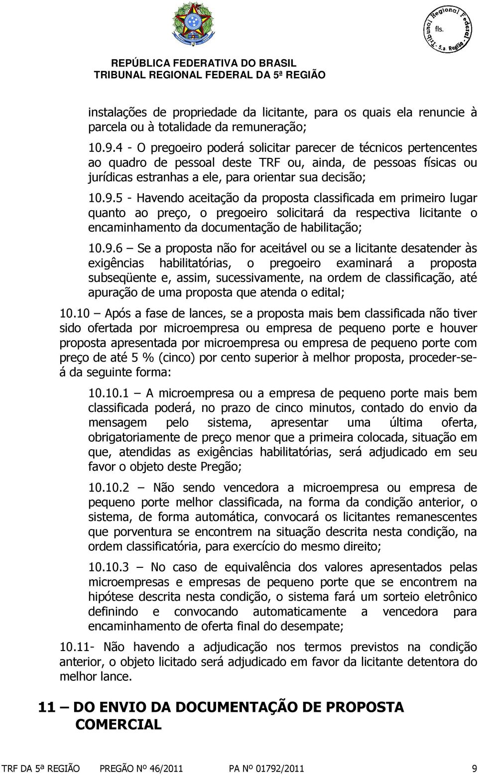 5 - Havendo aceitação da proposta classificada em primeiro lugar quanto ao preço, o pregoeiro solicitará da respectiva licitante o encaminhamento da documentação de habilitação; 10.9.