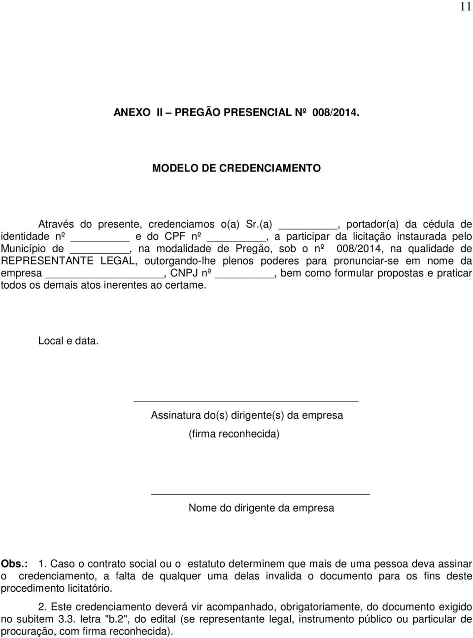 outorgando-lhe plenos poderes para pronunciar-se em nome da empresa, CNPJ nº, bem como formular propostas e praticar todos os demais atos inerentes ao certame. Local e data.