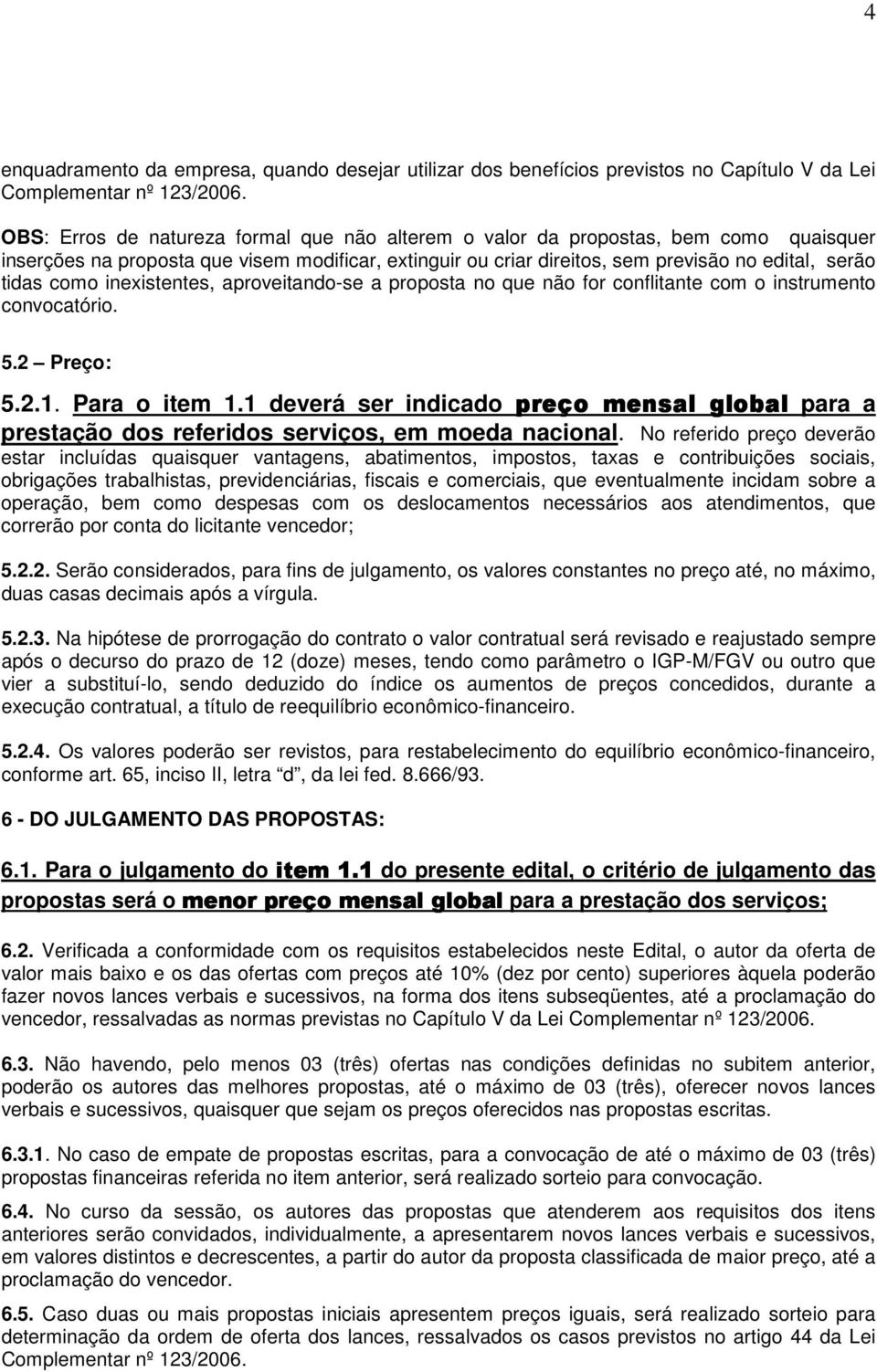 inexistentes, aproveitando-se a proposta no que não for conflitante com o instrumento convocatório. 5.2 Preço: 5.2.1. Para o item 1.