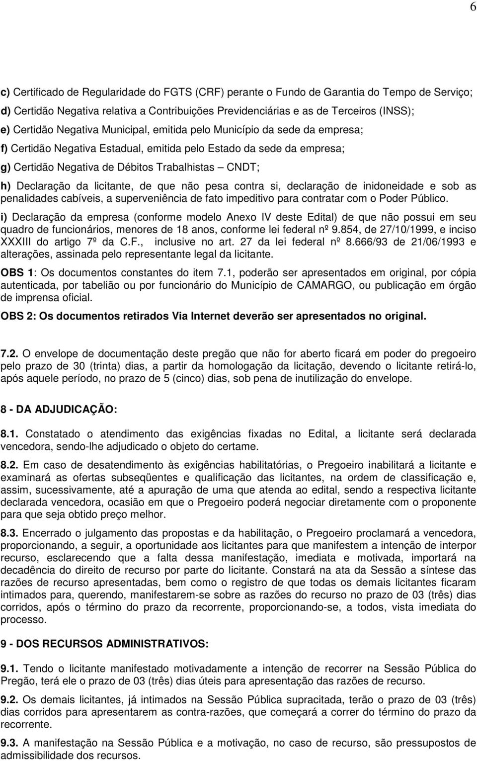 da licitante, de que não pesa contra si, declaração de inidoneidade e sob as penalidades cabíveis, a superveniência de fato impeditivo para contratar com o Poder Público.