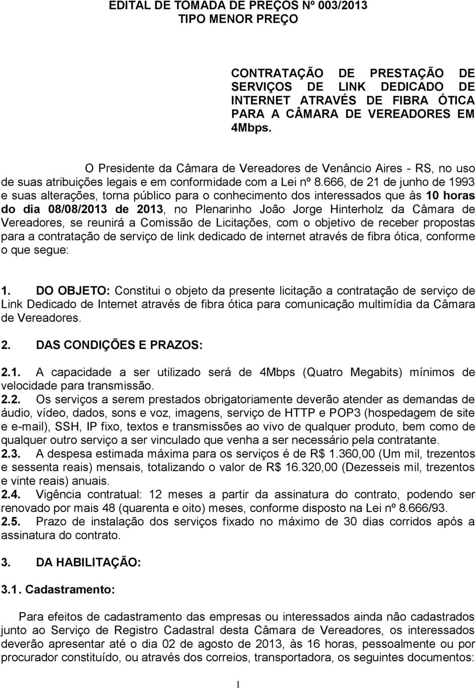 666, de 21 de junho de 1993 e suas alterações, torna público para o conhecimento dos interessados que às 10 horas do dia 08/08/2013 de 2013, no Plenarinho João Jorge Hinterholz da Câmara de