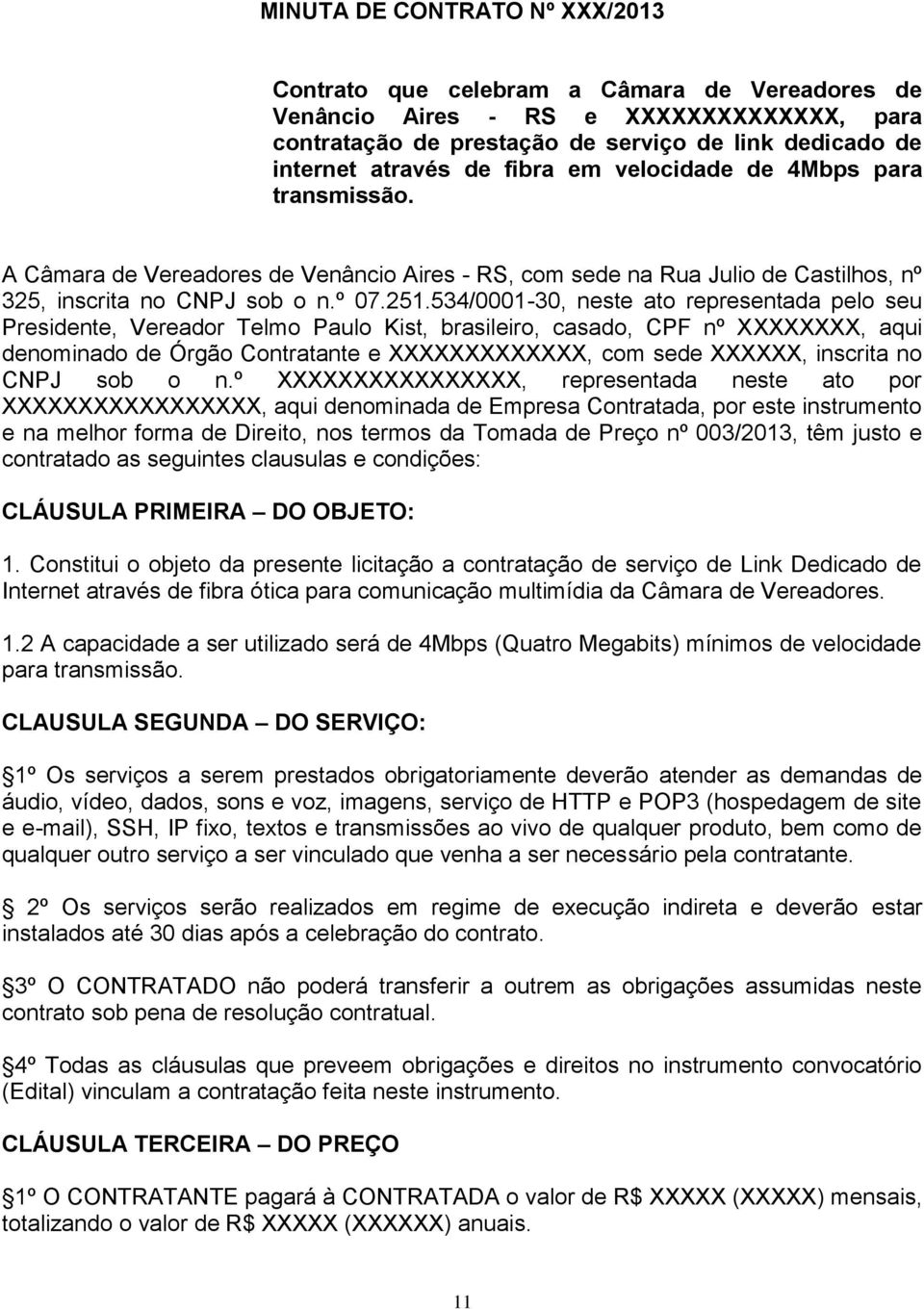 534/0001-30, neste ato representada pelo seu Presidente, Vereador Telmo Paulo Kist, brasileiro, casado, CPF nº XXXXXXXX, aqui denominado de Órgão Contratante e XXXXXXXXXXXXX, com sede XXXXXX,