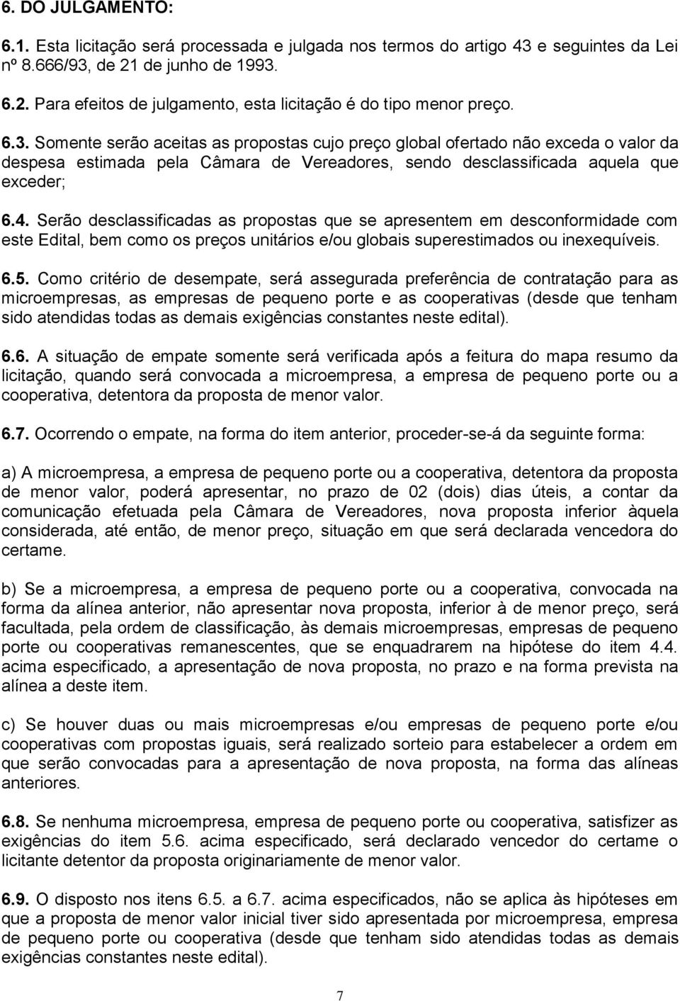 Serão desclassificadas as propostas que se apresentem em desconformidade com este Edital, bem como os preços unitários e/ou globais superestimados ou inexequíveis. 6.5.