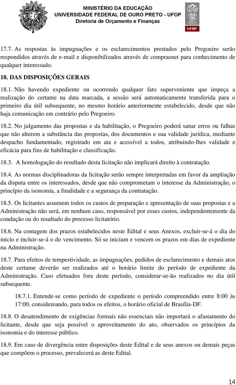 primeiro dia útil subsequente, no mesmo horário anteriormente estabelecido, desde que não haja comunicação em contrário pelo Pregoeiro. 18.2.