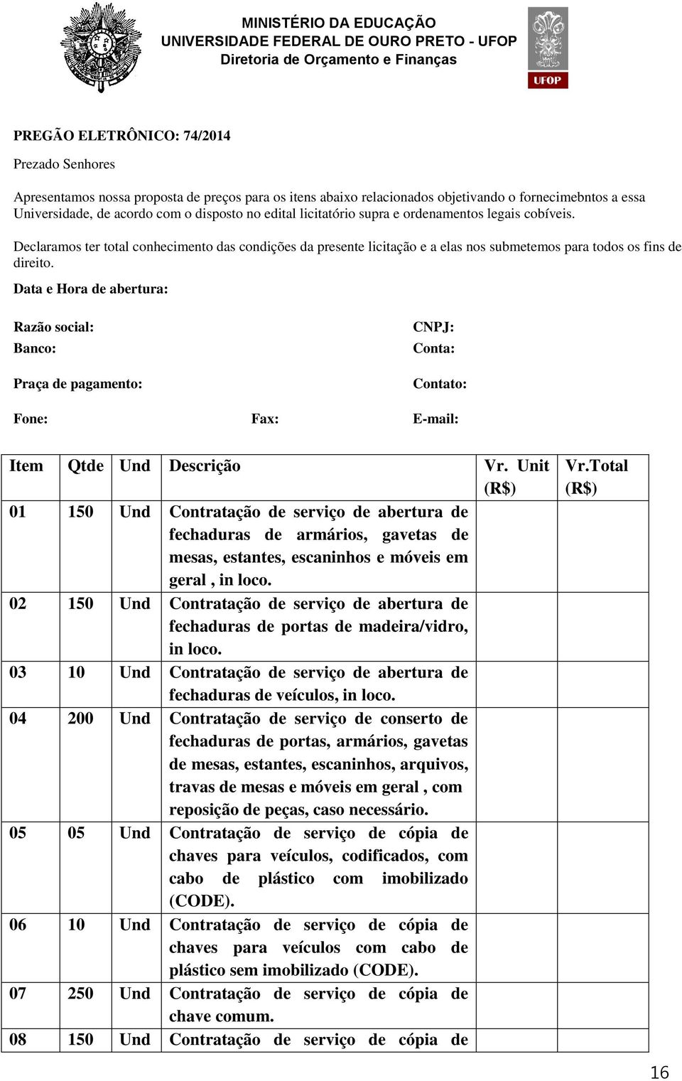 Data e Hora de abertura: Razão social: Banco: Praça de pagamento: CNPJ: Conta: Contato: Fone: Fax: E-mail: Item Qtde Und Descrição Vr.