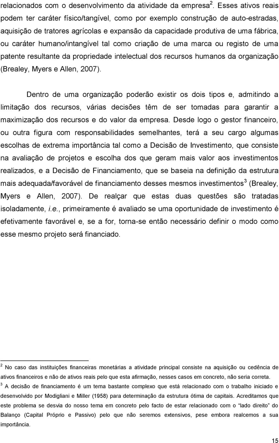 humano/intangível tal como criação de uma marca ou registo de uma patente resultante da propriedade intelectual dos recursos humanos da organização (Brealey, Myers e Allen, 2007).