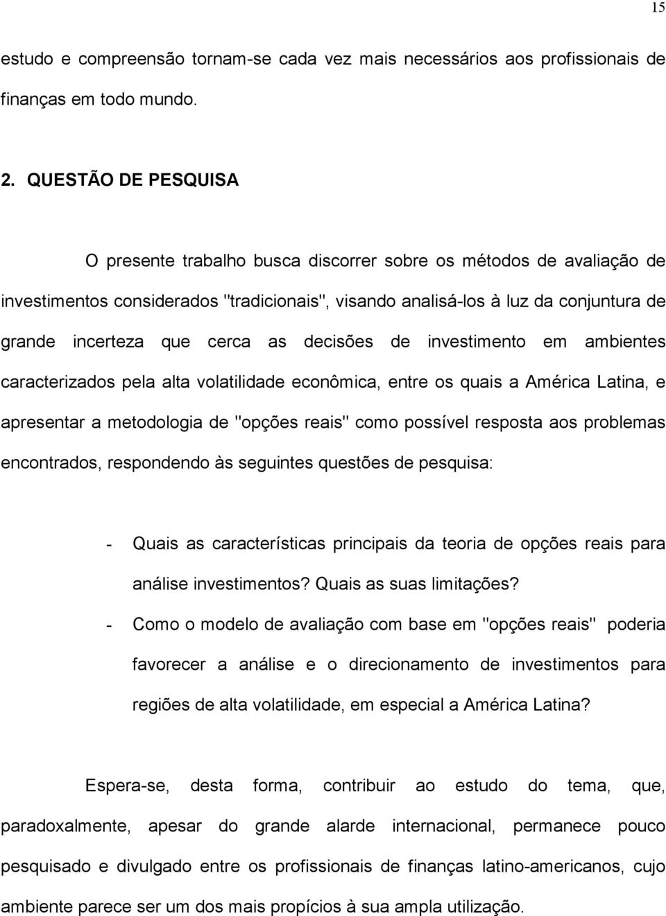 cerca as decisões de investimento em ambientes caracterizados pela alta volatilidade econômica, entre os quais a América Latina, e apresentar a metodologia de "opções reais" como possível resposta