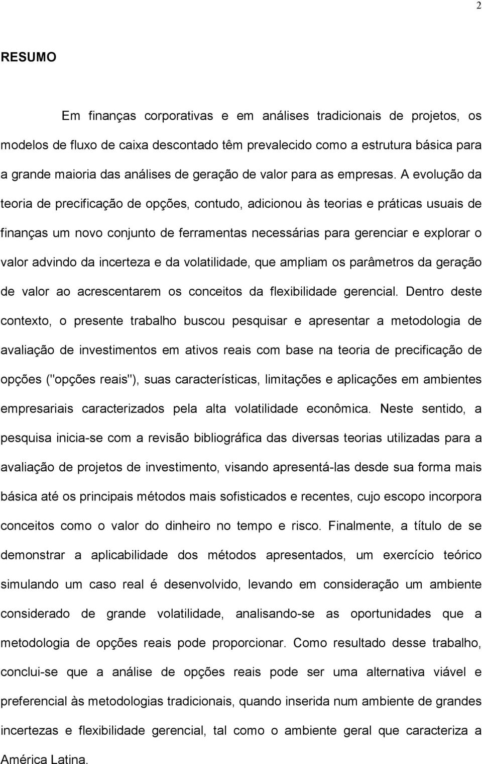 A evolução da teoria de precificação de opções, contudo, adicionou às teorias e práticas usuais de finanças um novo conjunto de ferramentas necessárias para gerenciar e explorar o valor advindo da