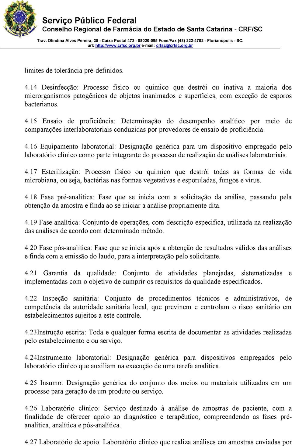 15 Ensaio de proficiência: Determinação do desempenho analítico por meio de comparações interlaboratoriais conduzidas por provedores de ensaio de proficiência. 4.