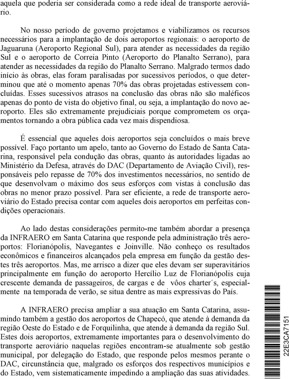 necessidades da região Sul e o aeroporto de Correia Pinto (Aeroporto do Planalto Serrano), para atender as necessidades da região do Planalto Serrano.