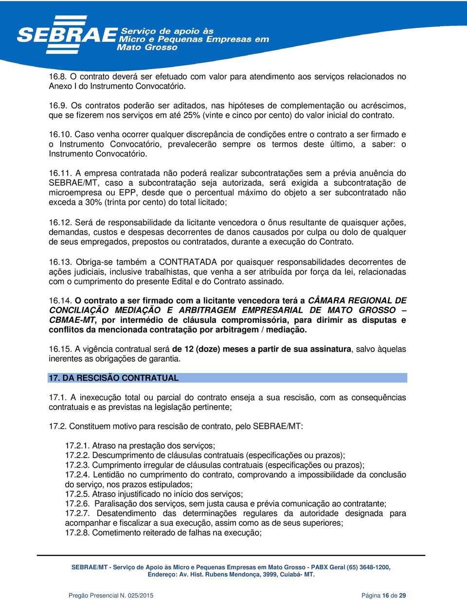 Caso venha ocorrer qualquer discrepância de condições entre o contrato a ser firmado e o Instrumento Convocatório, prevalecerão sempre os termos deste último, a saber: o Instrumento Convocatório. 16.