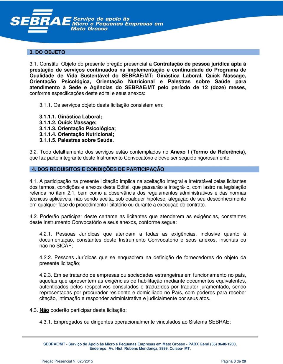 do SEBRAE/MT: Ginástica Laboral, Quick Massage, Orientação Psicológica, Orientação Nutricional e Palestras sobre Saúde para atendimento à Sede e Agências do SEBRAE/MT pelo período de 12 (doze) meses,