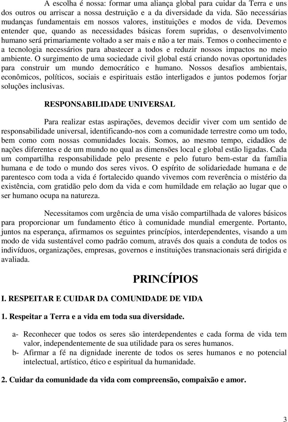 Devemos entender que, quando as necessidades básicas forem supridas, o desenvolvimento humano será primariamente voltado a ser mais e não a ter mais.