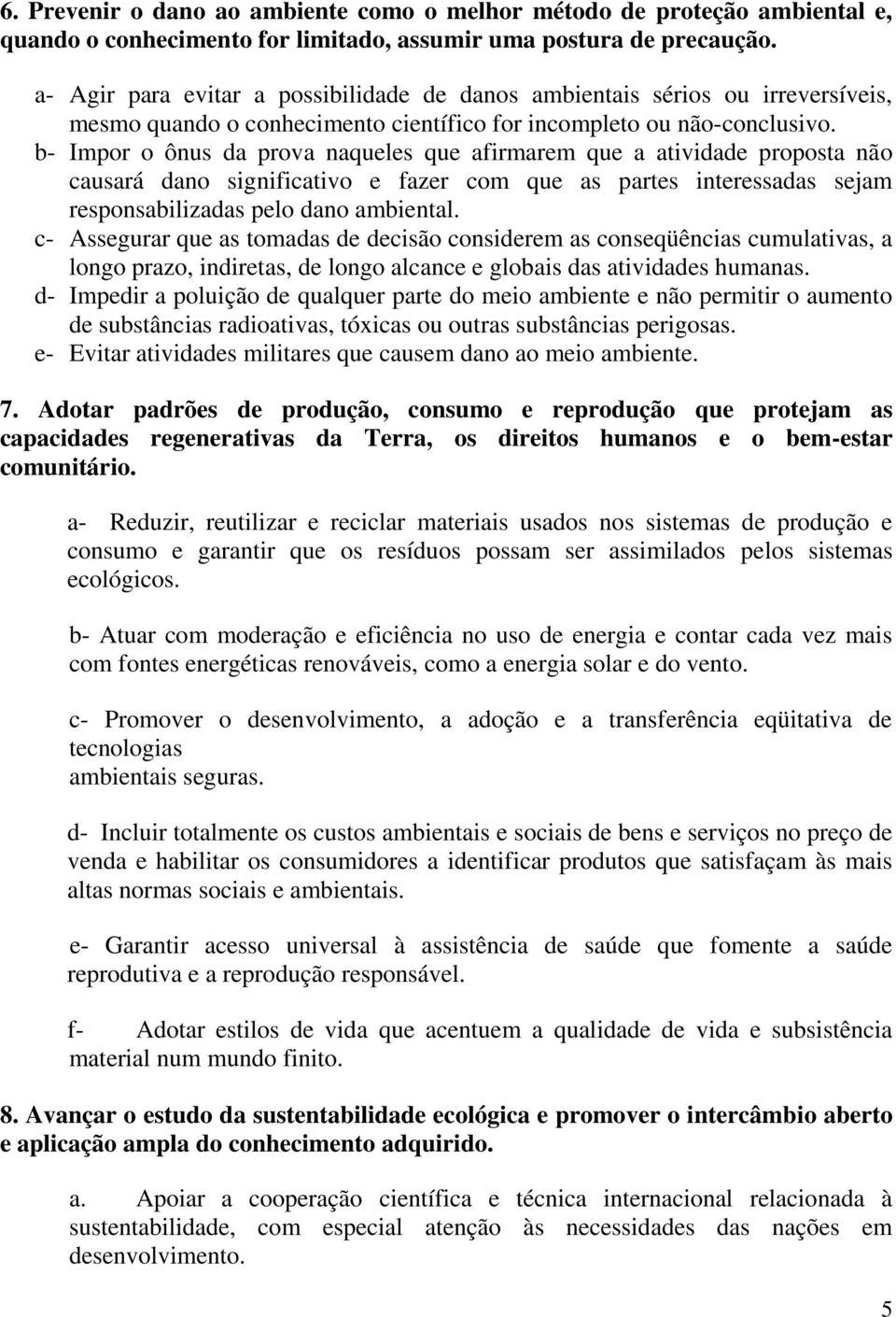 b- Impor o ônus da prova naqueles que afirmarem que a atividade proposta não causará dano significativo e fazer com que as partes interessadas sejam responsabilizadas pelo dano ambiental.