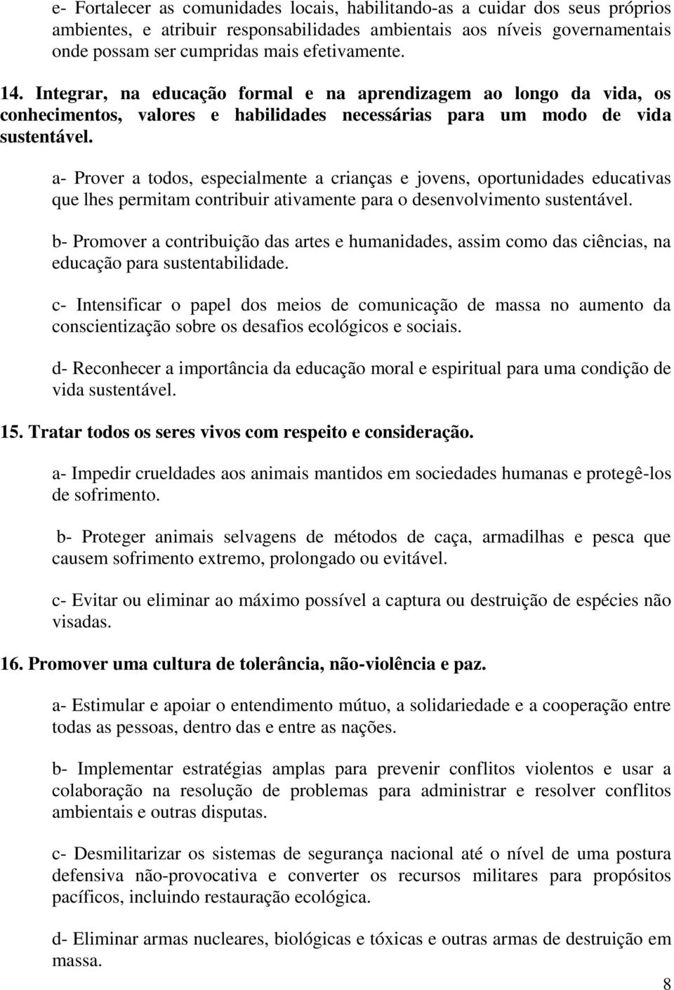 a- Prover a todos, especialmente a crianças e jovens, oportunidades educativas que lhes permitam contribuir ativamente para o desenvolvimento sustentável.