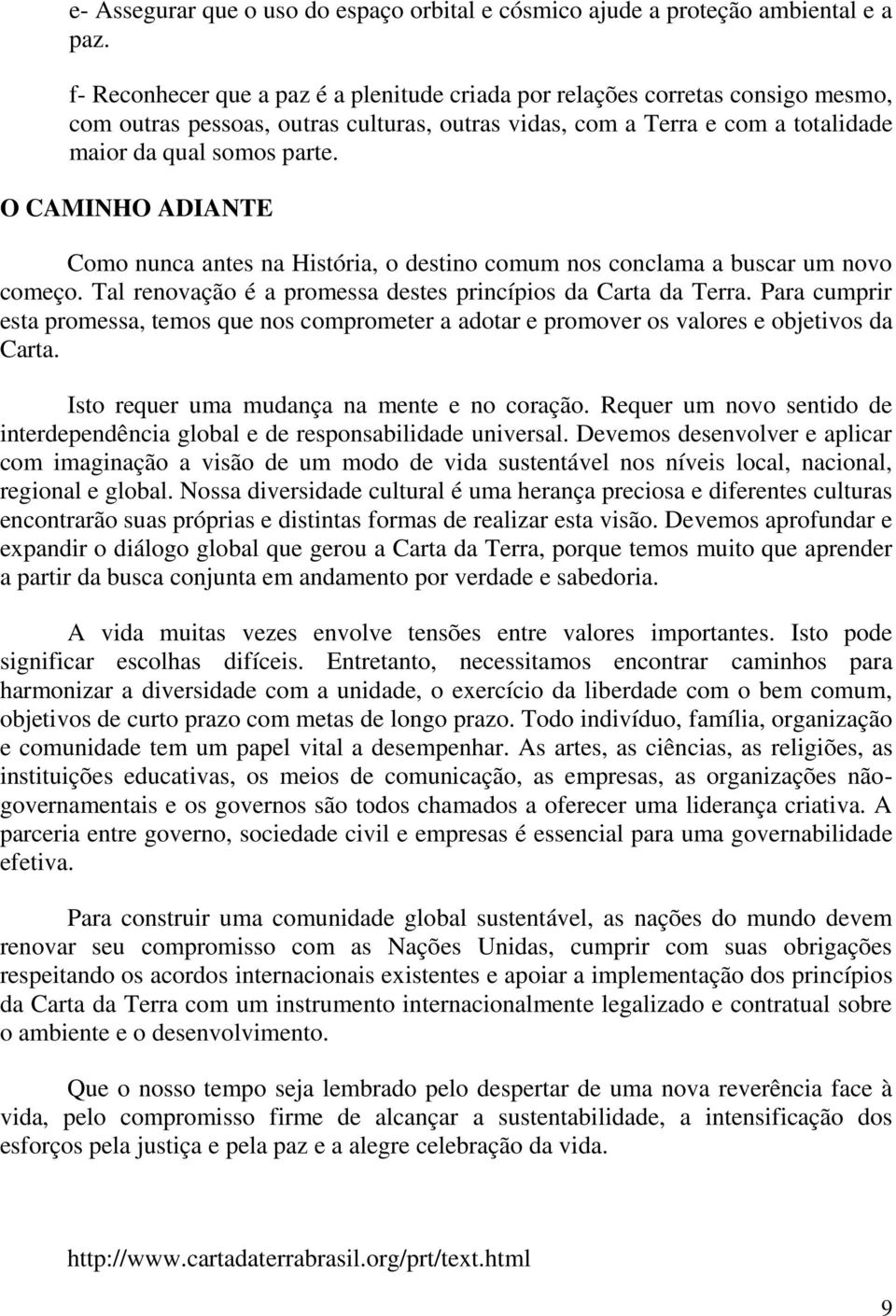 O CAMINHO ADIANTE Como nunca antes na História, o destino comum nos conclama a buscar um novo começo. Tal renovação é a promessa destes princípios da Carta da Terra.