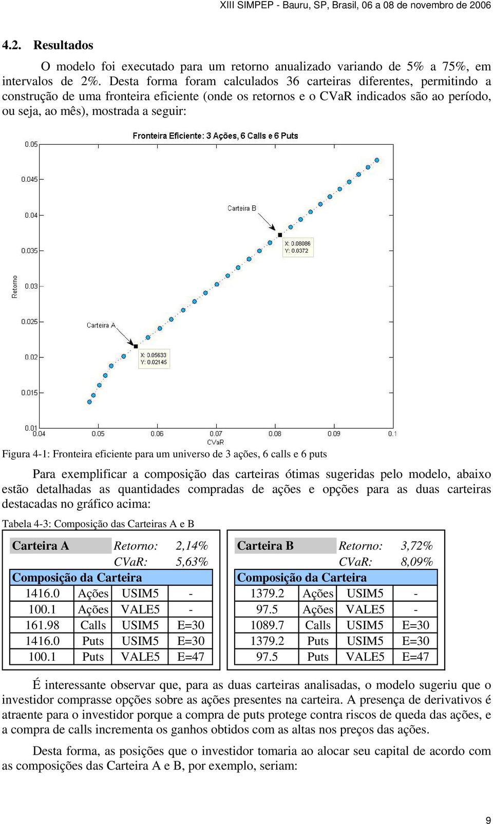 unvero de 3 açõe, 6 all e 6 ut Para exemlfar a omoção da artera ótma ugerda elo modelo, abaxo etão detalhada a quantdade omrada de açõe e oçõe ara a dua artera detaada no gráfo ama: Tabela 4-3: