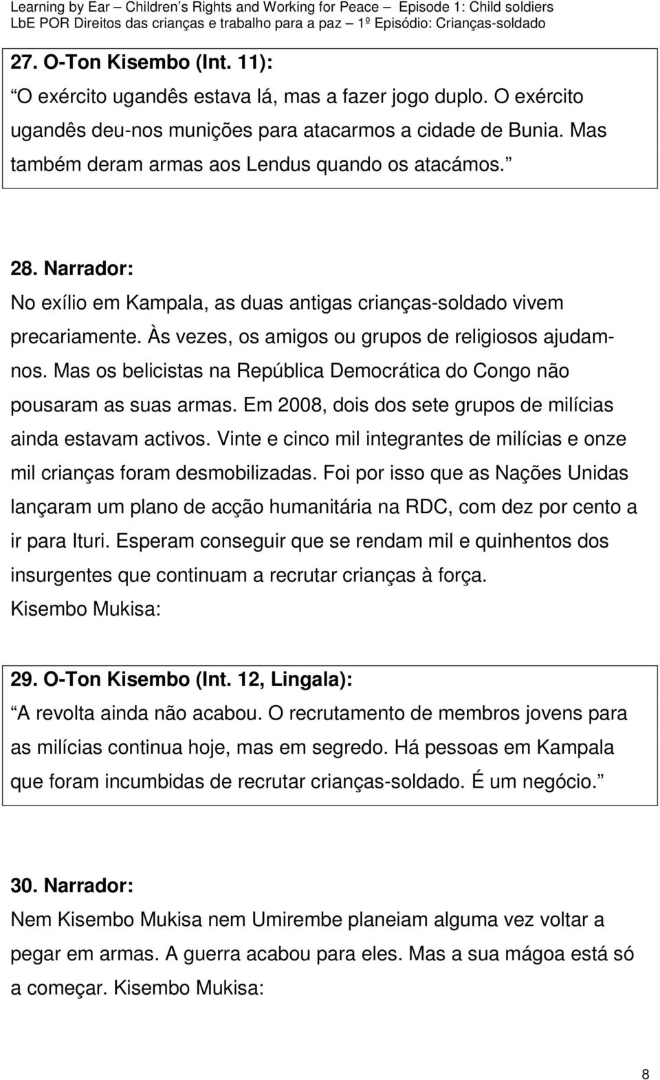 Mas os belicistas na República Democrática do Congo não pousaram as suas armas. Em 2008, dois dos sete grupos de milícias ainda estavam activos.