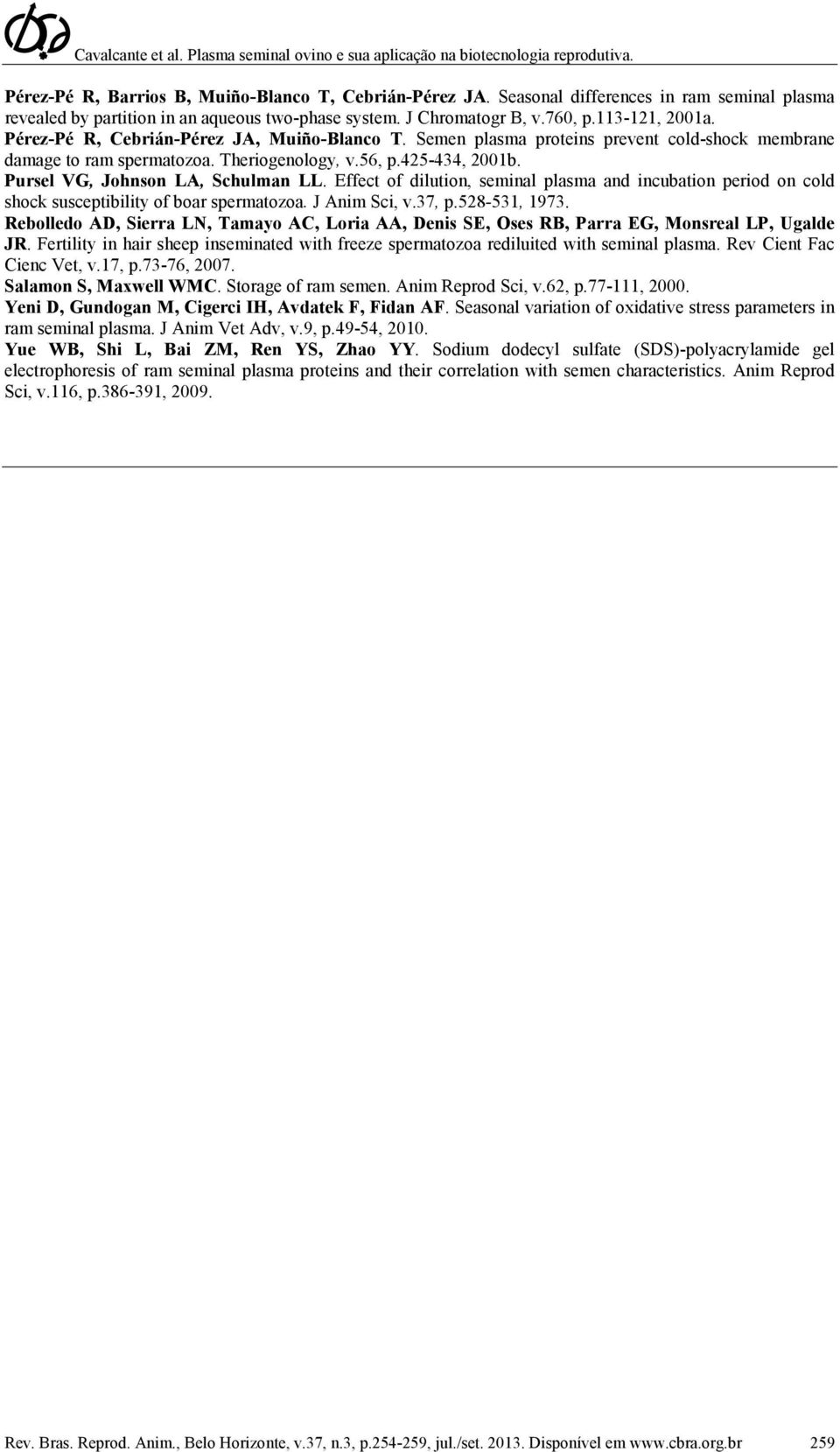 Effect of dilution, seminal plasma and incubation period on cold shock susceptibility of boar spermatozoa. J Anim Sci, v.37, p.528-531, 1973.