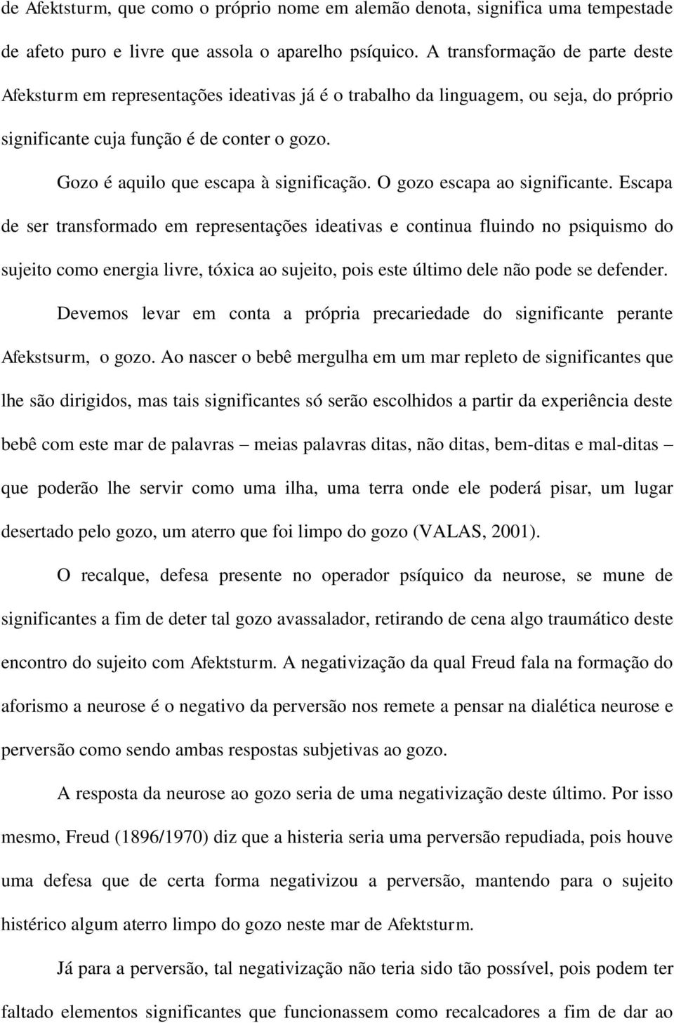 Gozo é aquilo que escapa à significação. O gozo escapa ao significante.