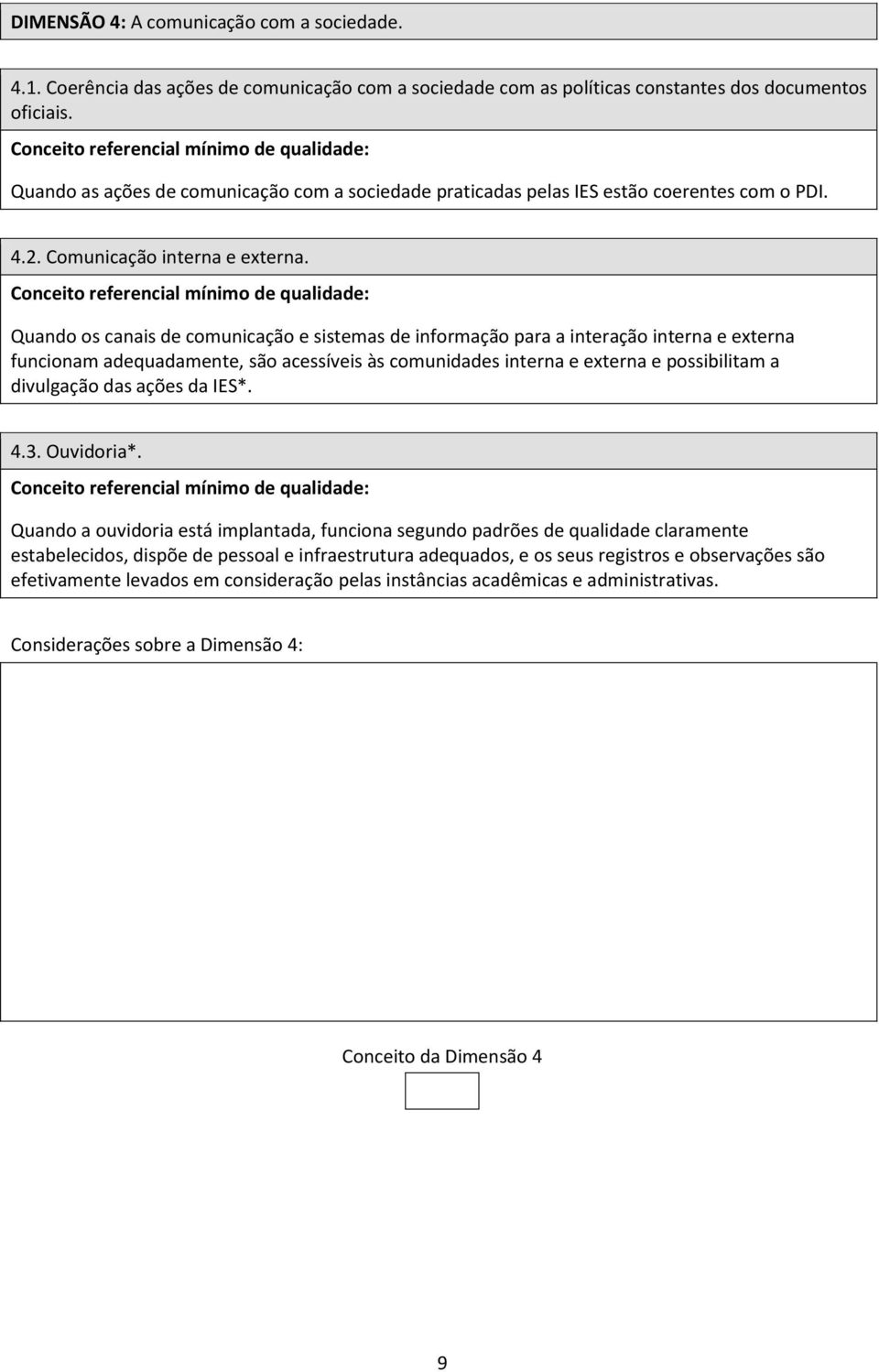 Quando os canais de comunicação e sistemas de informação para a interação interna e externa funcionam adequadamente, são acessíveis às comunidades interna e externa e possibilitam a divulgação das