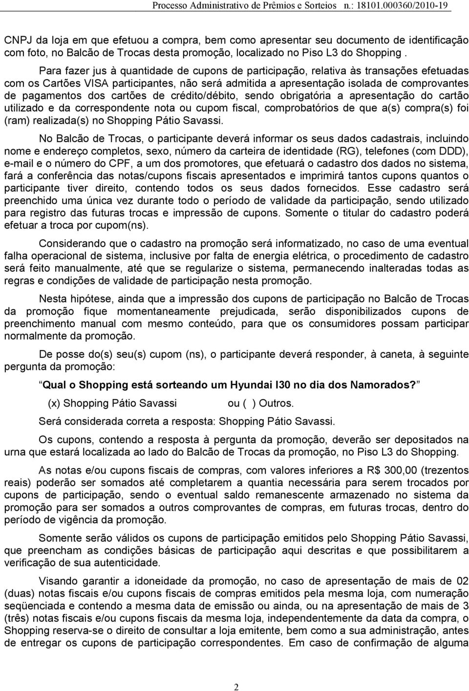 cartões de crédito/débito, sendo obrigatória a apresentação do cartão utilizado e da correspondente nota ou cupom fiscal, comprobatórios de que a(s) compra(s) foi (ram) realizada(s) no Shopping Pátio