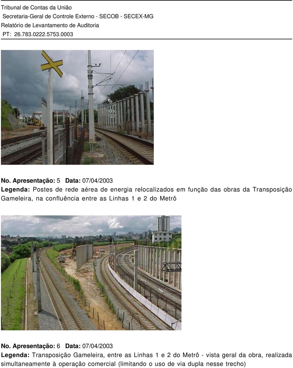 Apresentação: 6 Data: 07/04/2003 Legenda: Transposição Gameleira, entre as Linhas 1 e 2 do Metrô -