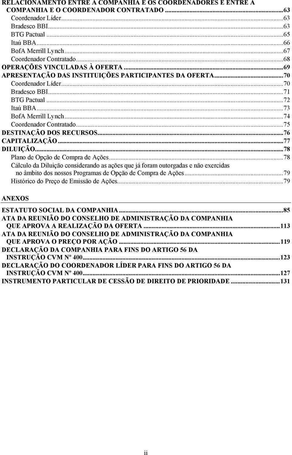 .. 73 BofA Merrill Lynch... 74 Coordenador Contratado... 75 DESTINAÇÃO DOS RECURSOS... 76 CAPITALIZAÇÃO... 77 DILUIÇÃO... 78 Plano de Opção de Compra de Ações.